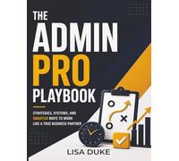 The Admin Pro Playbook: Land, Survive & Thrive in Administrative and Office Roles: Career Skills, Office Politics, and Promotion Strategies for Administrative Professionals