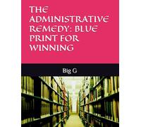 THE ADMINISTRATIVE REMEDY: BLUE PRINT FOR WINNING
