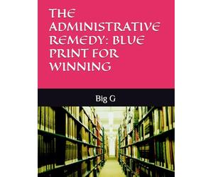 THE ADMINISTRATIVE REMEDY: BLUE PRINT FOR WINNING