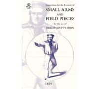 The Admiralty Instructions For The Exercise Of Small Arms, Field Pie (Tascabile)
