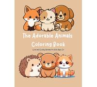 The Adorable Animals Coloring Book: Cute and Cuddly Animals for Kids Ages 3+