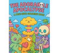 The Adorable Apocalypse: Kawaii Post-Apocalyptic Coloring Book for Teens & Adults
