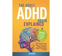 The adult ADHD brain explained: Easy, Practical Lifestyle Changes to Boost Focus, Energy and Balance - Without Overwhelming Protocols