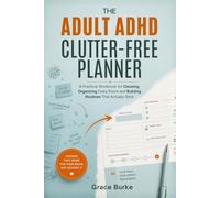The Adult ADHD Clutter-Free Planner: A Practical Workbook for Cleaning, Organizing Every Room and Building Routines That Actually Stick