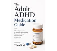 The Adult ADHD Medication Guide: A Plain-English Handbook on Stimulants, Non-Stimulants, Titration, Side Effects, Interactions, and Long-Term Use