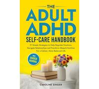 The Adult ADHD Self-Care Handbook: 21 Simple Strategies to Help Regulate Emotions, Navigate Relationships and Transform Sleep and Nutrition for a Calmer, More Balanced Life. With Guided Journal