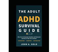 The Adult ADHD Survival Guide: Why you’re Exhausted, Doubted, Distracted, and how to Take Your Life Back