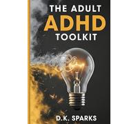 THE ADULT ADHD TOOLKIT: Practical Strategies to Hack Your Executive Functioning, Overcome Procrastination, and Organize Your Life Without Burnout