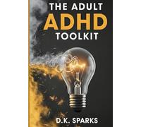 THE ADULT ADHD TOOLKIT: Practical Strategies to Hack Your Executive Functioning, Overcome Procrastination, and Organize Your Life Without Burnout