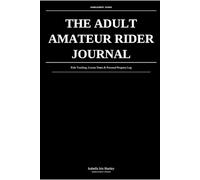 The Adult Amateur Rider Journal: Ride Tracking, Lesson Notes & Personal Progress Log: For the Serious Amateur Equestrian