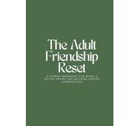 The Adult Friendship Reset: A Guided Workbook for Being a Better Friend and Building Deeper Connections