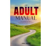 The Adult Manual: Everything You Were Supposed to Learn but Didn't