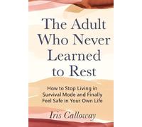 The Adult Who Never Learned to Rest: How to Stop Living in Survival Mode and Finally Feel Safe in Your Own Life