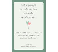 The Advance Workbook for Romantic Relationships: A Self-Guided Journal to Develop Skills Needed in Healthy and Satisfying Relationships.