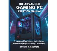 The Advanced Gaming PC Creation Manual: Professional Techniques for Designing and Building High-Efficiency Custom Rigs