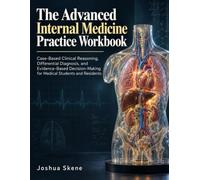 The Advanced Internal Medicine Practice Workbook: Case-Based Clinical Reasoning, Differential Diagnosis, and Evidence-Based Decision-Making for Medical Students and Residents