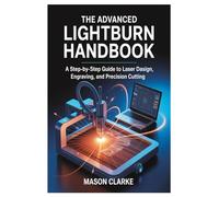 The Advanced LightBurn Handbook: A Step-by-Step Guide to Laser Design, Engraving, and Precision Cutting