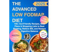 The Advanced Low-FODMAP Diet Cookbook: 100+ Gut-Friendly Recipes, Meal Plans & Shopping Lists to Beat Bloating, Relieve IBS, and Restore Digestive Balance