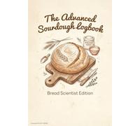 The Advanced Sourdough Logbook: Bread Scientist Edition: Artisan Bread Journal for Home Bakers & Cottage Bakeries to Track Starter pH, Hydration %, ... Alveoli Structure & Mailard Reaction