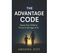 The Advantage Code: Equip your child to thrive in the age of AI