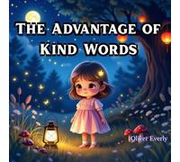 The Advantage of Kind Words: A Heartwarming Bedtime Story About Kindness, Friendship, and the Magic of Gentle Words for Kids Ages 3-8
