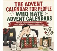 The Advent Calendar For People Who Hate Advent Calendars: A Funny 24-Day Christmas Countdown Book - Secret Santa Gift for Colleagues, Coworkers & the Office Cynic