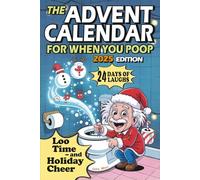 The Advent Calendar for When You Poop - 2025 Edition: 24 Days of Laughs - Loo Time - and Holiday Cheer