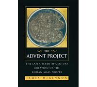 The Advent Project: The Later-Seventh-Century Creation of the Roman Mass Proper