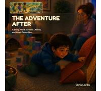 The Adventure After: A Story About Screens, Choices, and What Comes Next