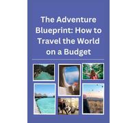 The Adventure Blueprint: How to Travel the World on a Budget