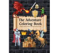 The Adventure Coloring Book: Knights, Swords, Dragons, and Castle Quests for Kids Ages 4-8