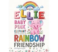 The Adventure of Ellie the Baby Pink Elephant: And The Story of Rainbow Friendship
