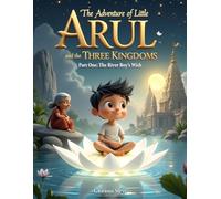 The Adventure of Little Arul and the Three Kingdoms.: Part 1: The River Boy's Wish