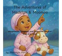 The Adventure of Madelyn and Moomoo: Imagination, Laughter, and Love-One Magical Day at a Time