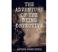 The Adventure of the Dying Detective: Original Classics and Annotated