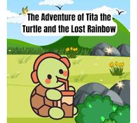 The Adventure of Tita the Turtle and the Lost Rainbow