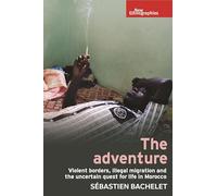 The Adventure: Violent Borders, Illegal Migration, and the Uncertain Quest for Life in Morocco