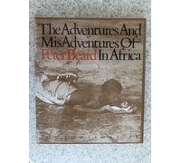 The Adventures and Misadventures of Peter Beard in Africa