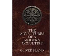 THE ADVENTURES OF A MODERN OCCULTIST: A JOURNEY THROUGH HIDDEN REALMS AND PSYCHIC MYSTERIES