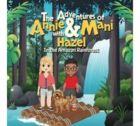 The Adventures of Annie and Mani with Hazel in the Amazon Rainforest: Discovering the facts and beauty of the world's incredible biodiversity through adventures
