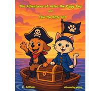 The Adventures of Astro the Puppy Dog and Elsa the Kitty Cat; Sail the Sea! 40 COLORING PAGES: 40 Exciting Coloring Pages of Pirate-Era Fun, Treasure Hunts & Seagoing Mischief