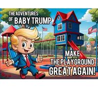 The Adventures of Baby Trump: Make The Playground Great Again
