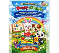The Adventures of Bunny & Friends: A Fun Colouring & Learning Book with Animal Alphabets, Numbers, Colours, and Stories About Friendship, Safety and Good Habits for Ages 3-7