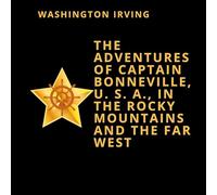 The Adventures of Captain Bonneville, U. S. A., in the Rocky Mountains and the Far West