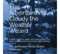 The Adventures of Cloudy the Weather Wizard.: A book of storms, spells, and sunny smiles. (For gifted children and hard workers with potential.)