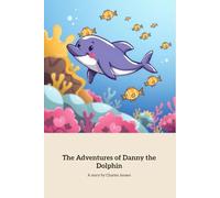 The Adventures Of Danny The Dolphin: A Journey Through the Coral Reef