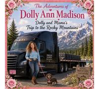 The adventures of Dolly Ann Madison: Dolly and Mama’s Trip to the Rocky Mountains