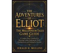 The Adventures of Elliot: The Millennium Tales Game Guide: A Complete Player’s Handbook for Mastering Combat, Exploring the World, Unlocking Secrets, and Finishing the Adventure