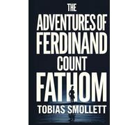 The Adventures of Ferdinand Count Fathom: The Complete Classic Historical Adventure Novel