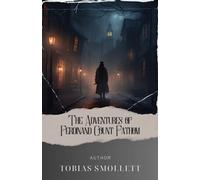 The Adventures of Ferdinand Count Fathom: Uncover the Enigmatic Adventures of Ferdinand Count Fathom. A Thrilling Journey into Intrigue and Deception! The Original 1753 Edition (annotated)